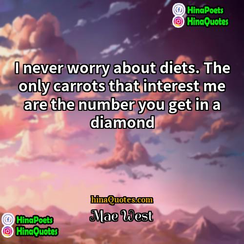 Mae West Quotes | I never worry about diets. The only